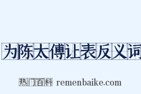 为陈太傅让表反义词是什么意思的图片
